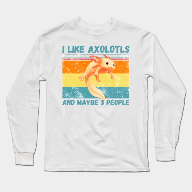 I Like Axolotls And Maybe 3 People Long Sleeve T-Shirt by JustBeSatisfied